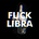 FUCK LIBRA